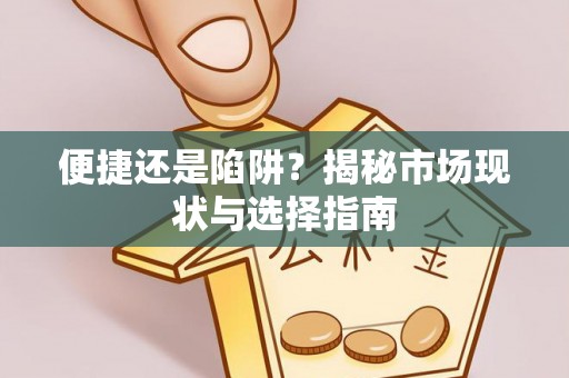 东至便捷还是陷阱？揭秘市场现状与选择指南