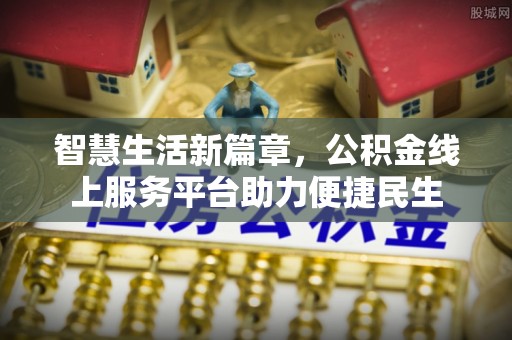 东至智慧生活新篇章，公积金线上服务平台助力便捷民生