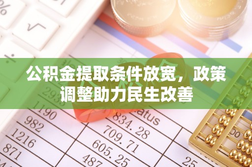 东至公积金提取条件放宽，政策调整助力民生改善