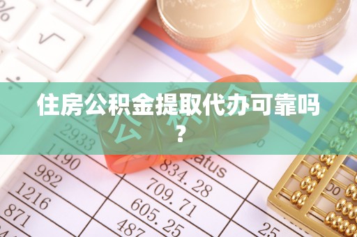 东至住房公积金提取代办可靠吗？