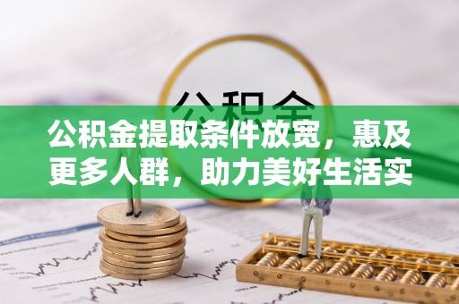 东至公积金提取条件放宽，惠及更多人群，助力美好生活实现