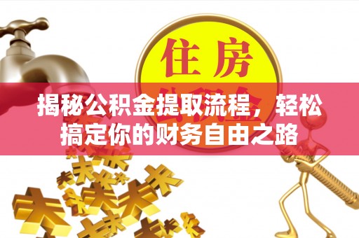 东至揭秘公积金提取流程，轻松搞定你的财务自由之路