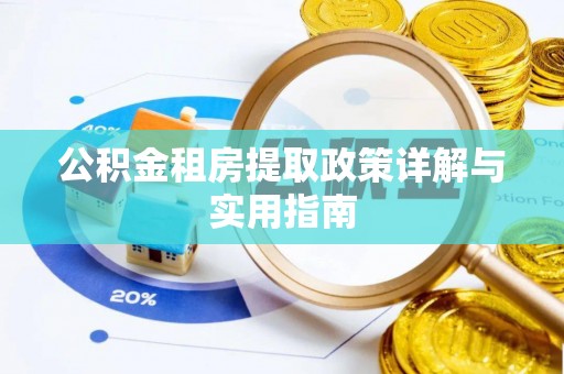 东至公积金租房提取政策详解与实用指南