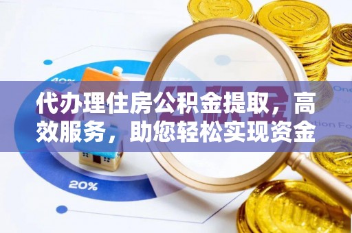 东至代办理住房公积金提取，高效服务，助您轻松实现资金流转