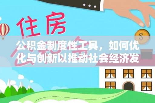 东至公积金制度性工具，如何优化与创新以推动社会经济发展