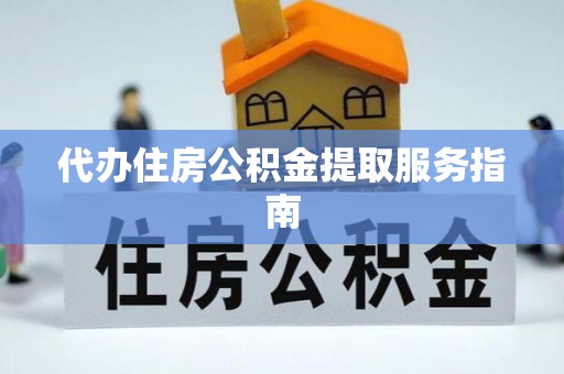 东至代办住房公积金提取服务指南
