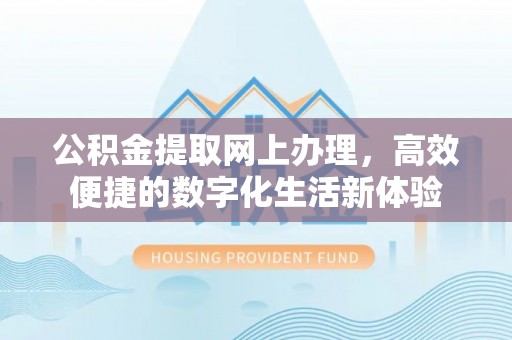 东至公积金提取网上办理，高效便捷的数字化生活新体验