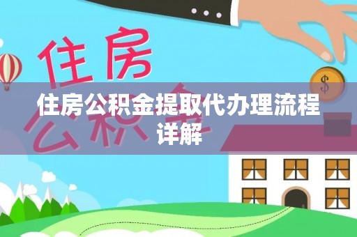 东至住房公积金提取代办理流程详解