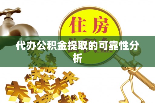 东至代办公积金提取的可靠性分析