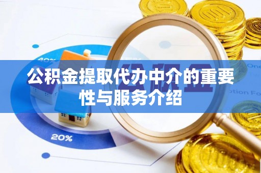 东至公积金提取代办中介的重要性与服务介绍