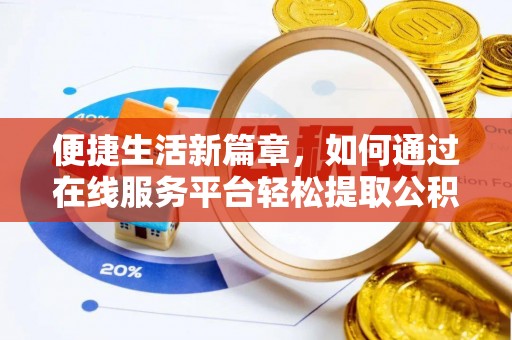 东至便捷生活新篇章，如何通过在线服务平台轻松提取公积金