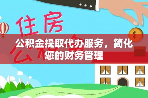 东至公积金提取代办服务，简化您的财务管理