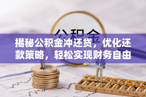 东至揭秘公积金冲还贷，优化还款策略，轻松实现财务自由